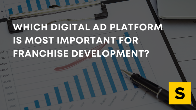 Which Digital Ad Platform is Most Important for Franchise Development?