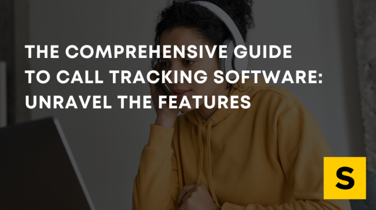 The Comprehensive Guide to Call Tracking Software: Unravel the features